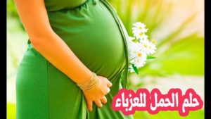 ما هو تفسير حلم الحمل للعزباء ؟