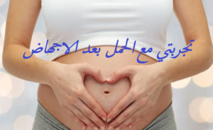 تجربتي مع الحمل بعد الاجهاض