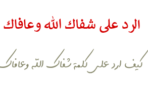 الرد على شفاك الله وعافاك