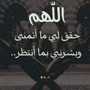 اللهم حقق لي ما أتمنى ، و بشرني بما أنتظر