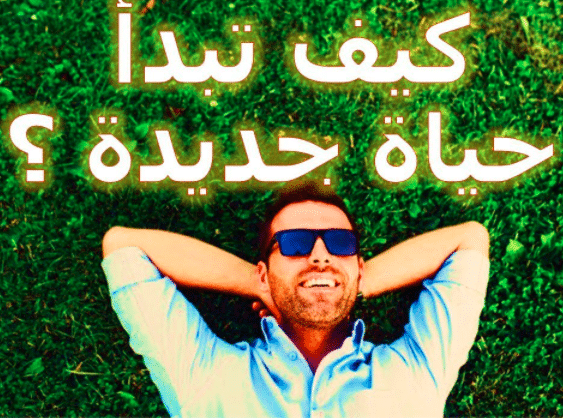 كيف أبدأ حياة جديدة وانسى الماضي