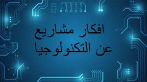 افكار مشاريع عن التكنولوجيا