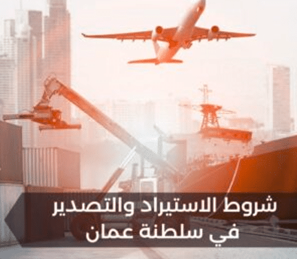 شروط الاستيراد والتصدير في سلطنة عمان