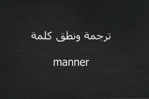 معنى وترجمة manner بالانجليزي