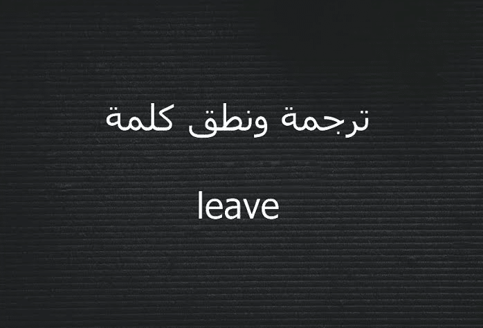 مصطلحات الفعل leave بالانجليزي مع الامثلة